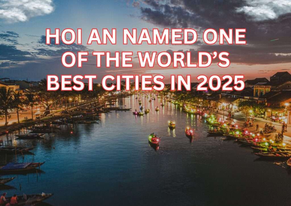 Hoi An Named One of the World’s Best Cities in 2025